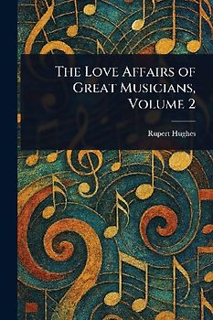 The Love Affairs of Great Musicians, Volume 2