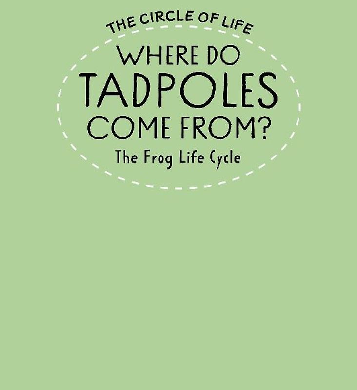 Where Do Tadpoles Come From? The Frog Life Cycle