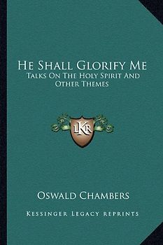 He Shall Glorify Me: Talks on the Holy Spirit and Other Themes
