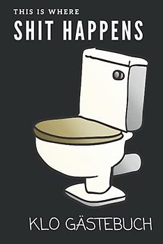 Shit happens Klo Gästebuch: Humor fürs stille Örtchen. Super Einzugsgeschenk für die neue Wohnung oder das Haus. Lustiges WC Gästebuch zum Ausfüllen und Eintragen als lustiges Umzugsgeschenk