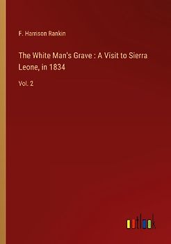 The White Man's Grave : A Visit to Sierra Leone, in 1834