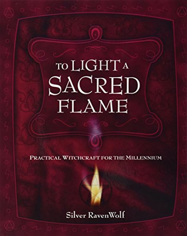 To Light a Sacred Flame: Practical Witchcraft for the Millennium - Silver Ravenwolf
