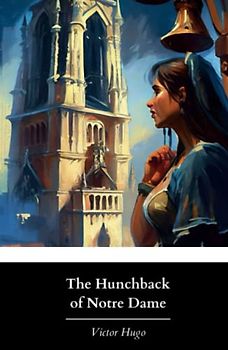 The Hunchback of Notre Dame: Isabel F. Hapgood’s Original 1888 English Translation (Annotated)