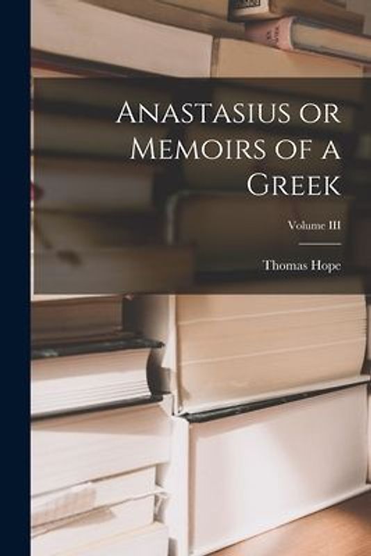 Anastasius or Memoirs of a Greek; Volume III