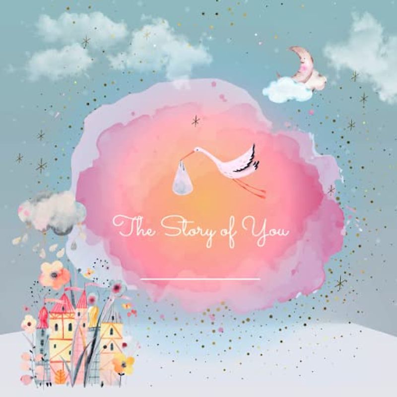 The Story of You: Book1 - Baby Girl Memory Book/Milestone Book to Journal Every Event from Birth to Age 5: 8.5 X 8.5 , 100-PAGE, Children's Book Format