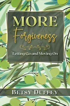More Forgiveness: Letting Go and Moving On (The MORE Series, Band 11)