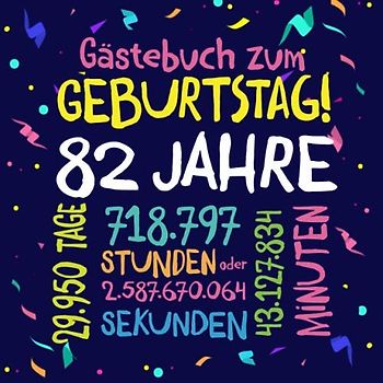 Gästebuch zum Geburtstag ~ 82 Jahre: Deko zur Feier vom 82.Geburtstag für Mann oder Frau - 82 Jahre - Geschenkidee & Dekoration für Glückwünsche und Fotos der Gäste