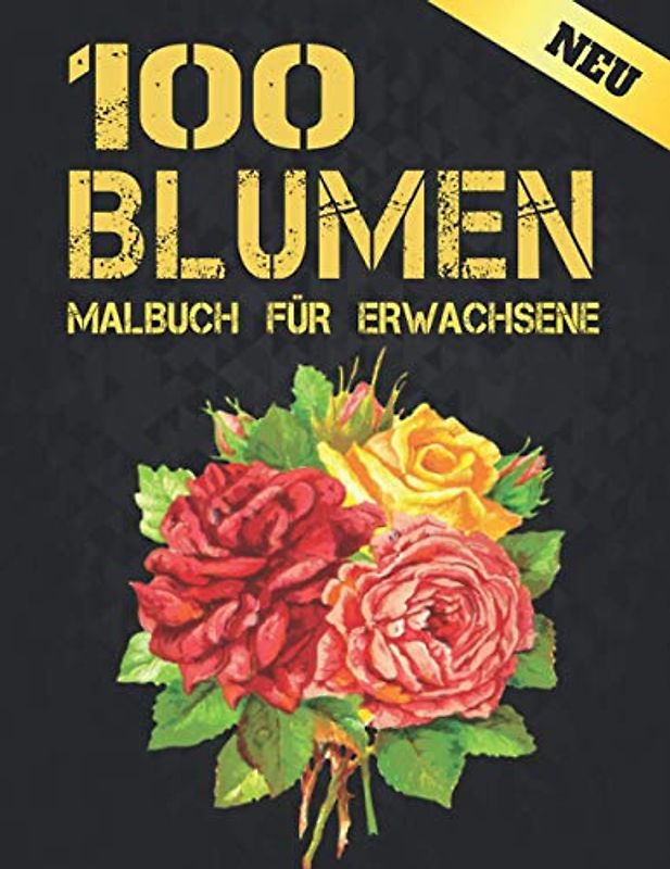 Neu 100 Blumen Malbuch für Erwachsene: Erwachsene Malbuch Blumen Stressabbau Malbuch Erwachsene mit 100 Blumen Sammlung Blumensträuße, Kränze, ... Malbuch Blumen für Erwachsene Entspannung