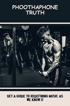 Phoothaphone Truth: Get A Guide To Redefining Music As We Know It