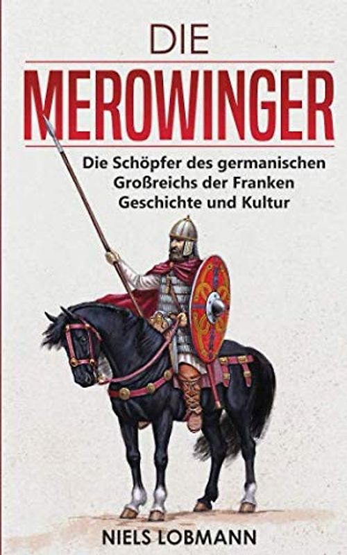 Die Merowinger: Die Schöpfer des germanischen Großreichs der Franken | Geschichte und Kultur