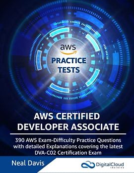 AWS Certified Developer Associate Practice Tests: 390 AWS Practice Exam Questions with Answers & detailed Explanations