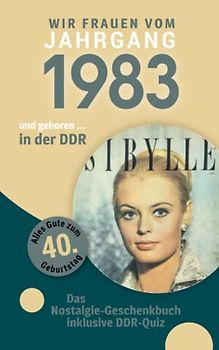 Geboren in der DDR - wir Frauen vom Jahrgang 1983: Das Nostalgie-Geschenkbuch zum 40. Geburtstag - inklusive DDR-Quiz
