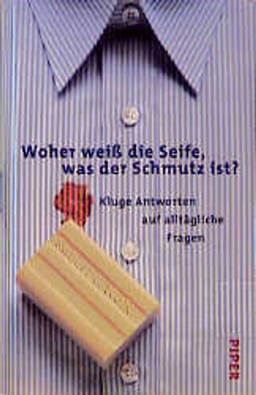 Woher weiss die Seife, was der Schmutz ist?. Kluge Antworten auf alltägliche Fragen