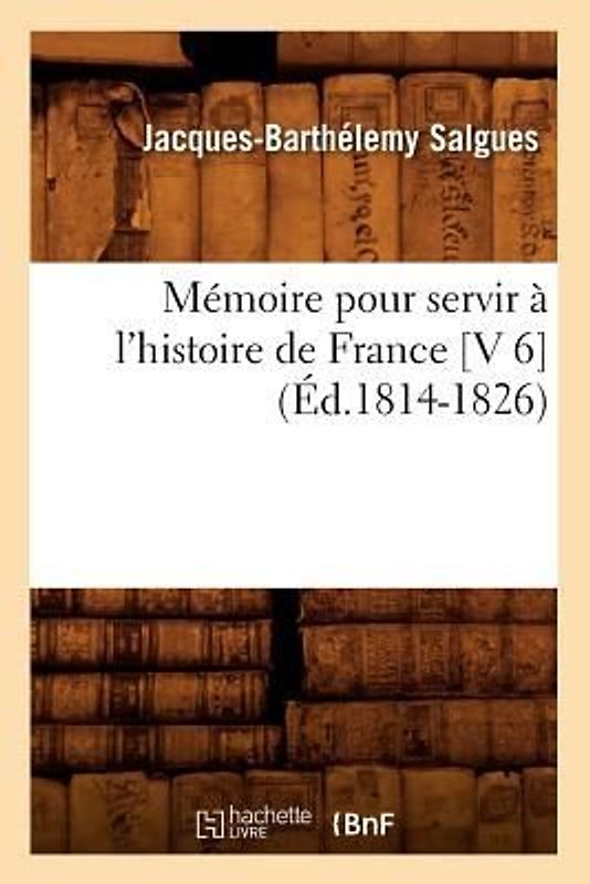 Mémoire Pour Servir À l'Histoire de France [V 6] (Éd.1814-1826)