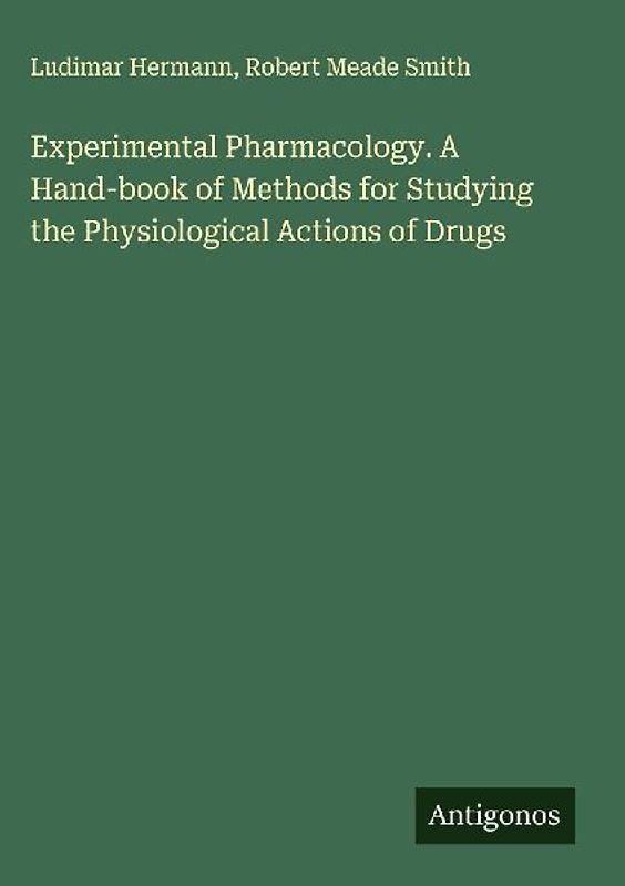 Experimental Pharmacology. A Hand-book of Methods for Studying the Physiological Actions of Drugs