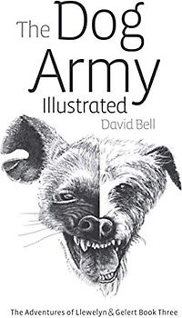 The Dog Army Illustrated: The Adventures Of Llewelyn and Gelert Illustrated Book Three