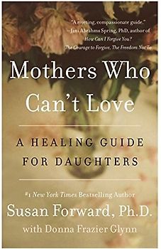 Mothers Who Can't Love: A Healing Guide for Daughters - Susan Forward [Paperback]