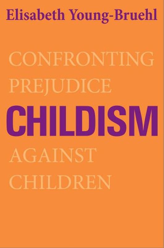 Childism: Confronting Prejudice Against Children