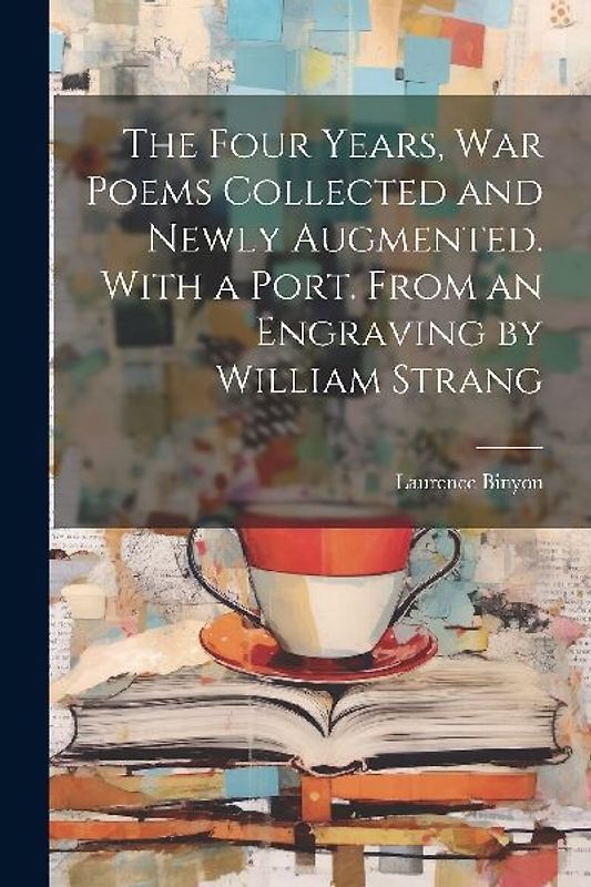 The Four Years, war Poems Collected and Newly Augmented. With a Port. From an Engraving by William Strang