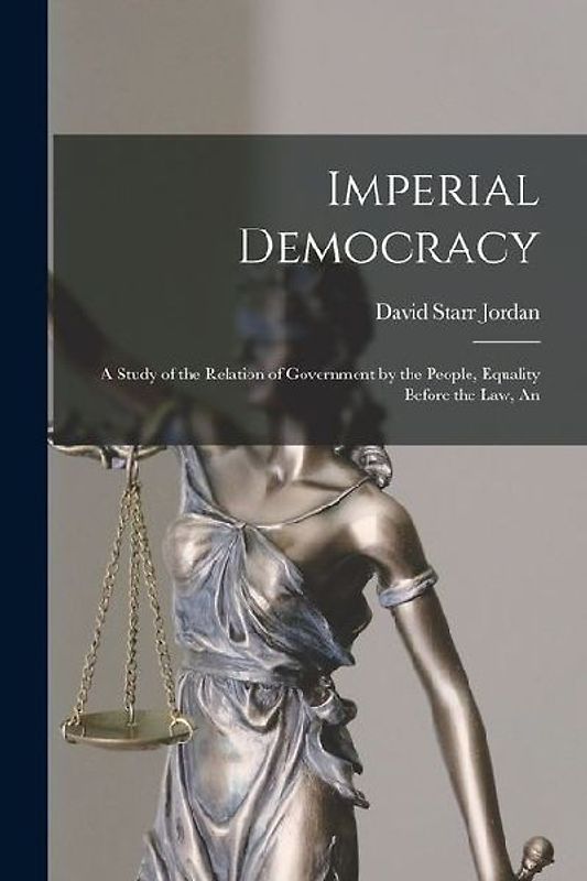 Imperial Democracy: A Study of the Relation of Government by the People, Equality Before the Law, An