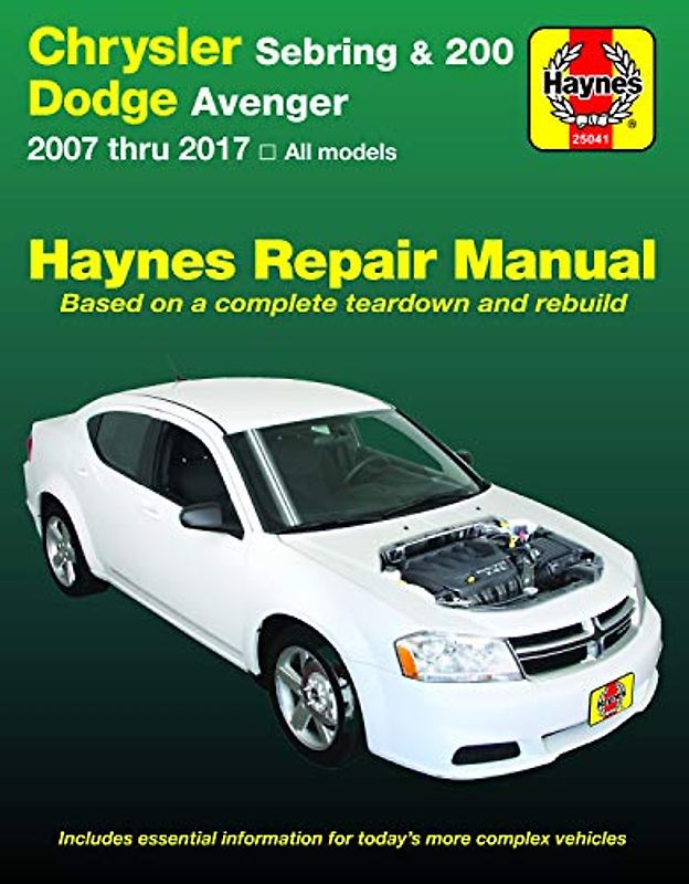 Chrysler Sebring 2007 Thru 2010, Sebring Convertible 2008 Thru 2010, Chrysler 200 2011 Thru 2017 & Dodge Avenger 2007 Thru 2014 Haynes Repair Manual:: ... Based on a Complete Teardown and Rebuild