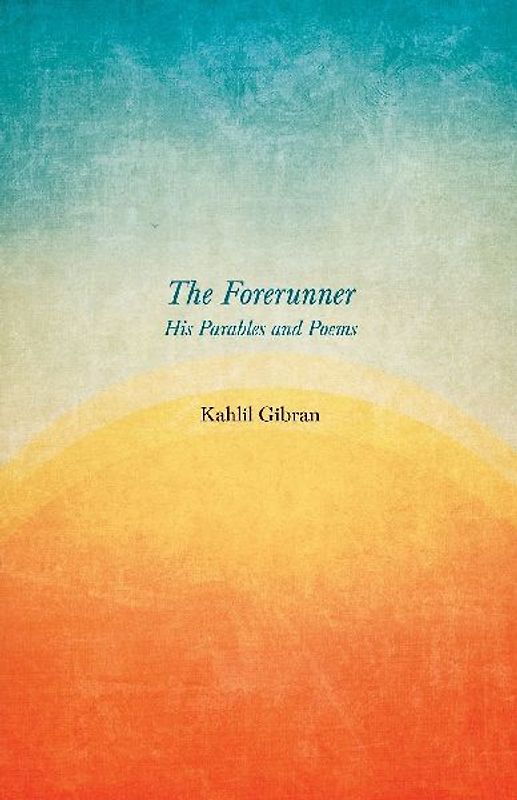 The Forerunner - His Parables and Poems
