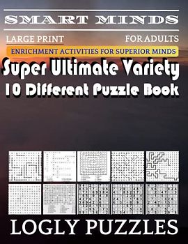 Smart Minds -Variety 10 Different Puzzle Book For Adults: Ultimate Variety Puzzles Large-Print Word Search, Word Maze .Word Spiral ,Word Angles, ... Crossword And Sudoku Easy , Medium And Hard