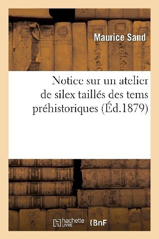 Notice Sur Un Atelier de Silex Taillés Des Tems Préhistoriques Aux Environs de la Châtre (Indre)
