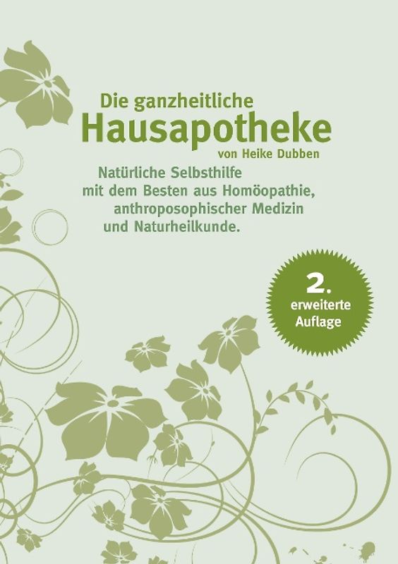 Die ganzheitliche Hausapotheke, 2. erweiterte Auflage. Natürliche Selbsthilfe mit dem Besten aus Homöopathie, Anthroposophischer Medizin und Naturheilkunde