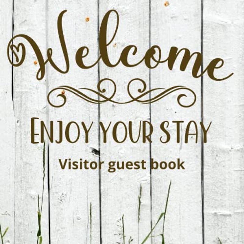 Visitors guest book Welcome Enjoy your stay: Log book for Vacation Rentals, Airbnb, hotels, Bed and Breakfast, beach house and more
