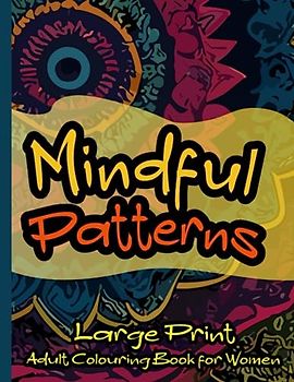 Mindful Patterns Large Print Adult Colouring Book for Women: Beautiful and detailed patterns in Mandala style for Colouring | For Adults and Teens | For Stress Relief and Relaxation