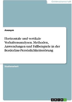 Horizontale und vertikale Verhaltensanalysen. Methoden, Anwendungen und Fallbeispiele in der Borderline-Persönlichkeitsstörung