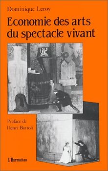 Economie des arts du spectacle vivant: Essais sur la relation entre l'économique et l'esthétique - Leroy, Dominique