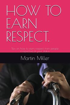HOW TO EARN RESPECT.: Tips on how to earn respect from people irrespective of your status.