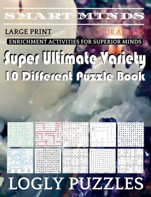 Smart Minds -Variety 10 Different Puzzle Book For Adults: Ultimate Variety Puzzles Large-Print Word Search, Word Maze .Word Spiral ,Word Angles, ... Crossword And Sudoku Easy , Medium And Hard