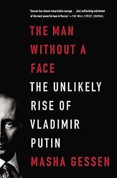 The Man Without a Face: The Unlikely Rise of Vladimir Putin