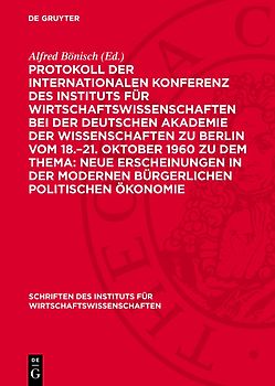 Protokoll der Internationalen Konferenz des Instituts für Wirtschaftswissenschaften bei der Deutschen Akademie der Wissenschaften zu Berlin vom 18.–21. Oktober 1960 zu dem Thema: Neue Erscheinungen in der modernen bürgerlichen politischen Ökonomie