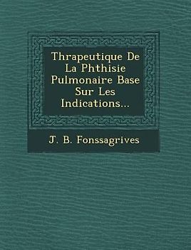 Th Rapeutique de La Phthisie Pulmonaire Bas E Sur Les Indications...