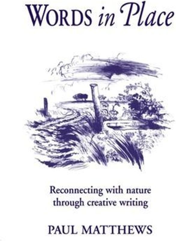 Words in Place: Reconnecting with Nature Through Creative Writing (Steiner/Waldorf Learning Resources) - Matthews, Paul