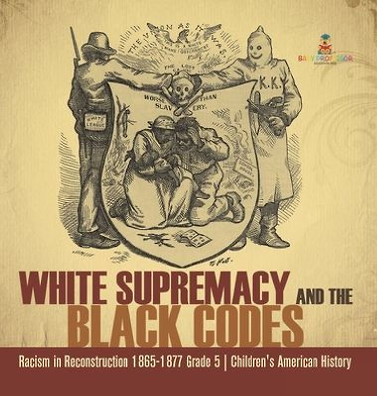White Supremacy and the Black Codes Racism in Reconstruction 1865-1877 Grade 5 Children's American History
