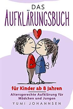 Das Aufklärungsbuch für Kinder ab 8 Jahren: Altersgerechte Aufklärung für Mädchen und Jungen: Ein Ratgeber mit Tipps für Kids zu aufregenden Themen wie erwachsen werden und die Pubertät