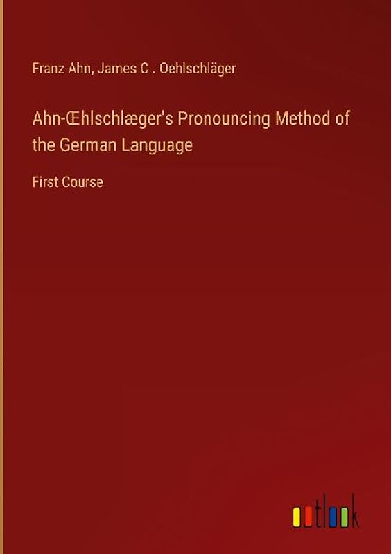 Ahn-¿hlschlæger's Pronouncing Method of the German Language