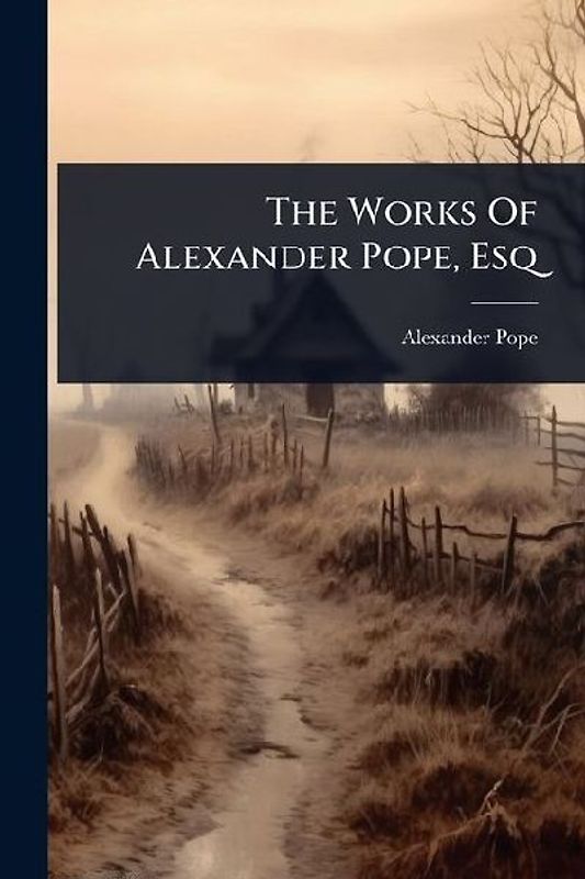 The Works Of Alexander Pope, Esq