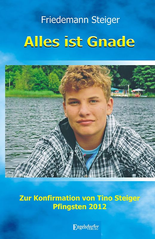 Alles ist Gnade – Zur Konfirmation von Tino Steiger, Pfingsten 2012