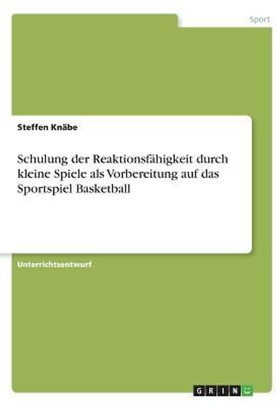 Schulung der Reaktionsfähigkeit durch kleine Spiele als Vorbereitung auf das Sportspiel Basketball