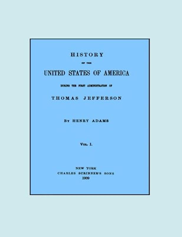 History of the United States of America, Volume 1 (of 9): During the first administration of Thomas Jefferson