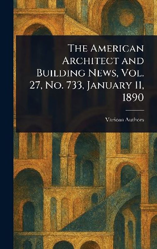 The American Architect and Building News, Vol. 27, No. 733, January 11, 1890