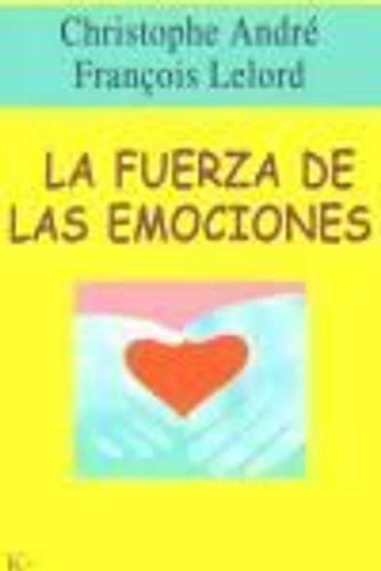 La fuerza de las emociones : amor, cólera, alegría...