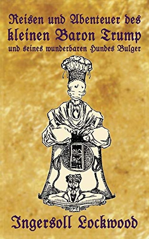 Reisen und Abenteuer des kleinen Baron Trump und seines wunderbaren Hundes Bulger: Eine Donald J. Trump Prophezeiung von vor 120 Jahren (Baron Trump Serie, Band 1)