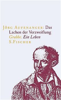 Das Lachen der Verzweiflung. Grabbe. Ein Leben